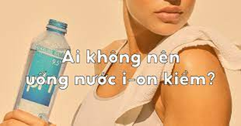 Ai không nên uống nước Ion Kiềm?